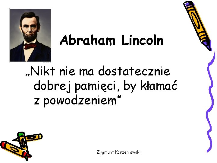 Abraham Lincoln „Nikt nie ma dostatecznie dobrej pamięci, by kłamać z powodzeniem” Zygmunt Korzeniewski