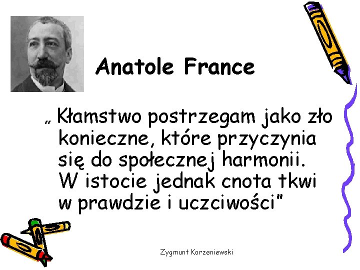 Anatole France „ Kłamstwo postrzegam jako zło konieczne, które przyczynia się do społecznej harmonii.