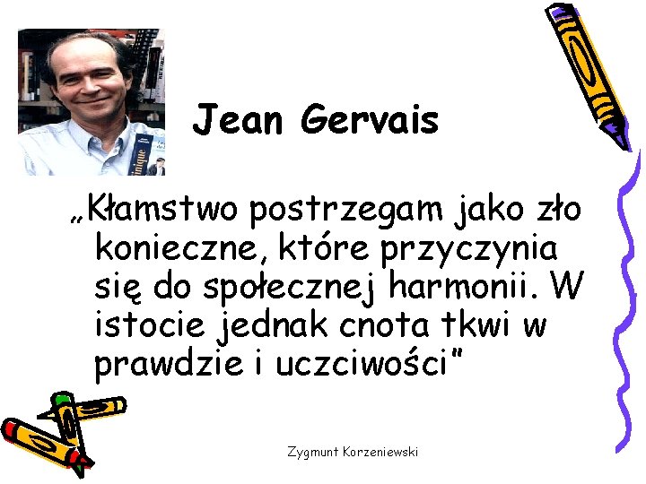 Jean Gervais „Kłamstwo postrzegam jako zło konieczne, które przyczynia się do społecznej harmonii. W