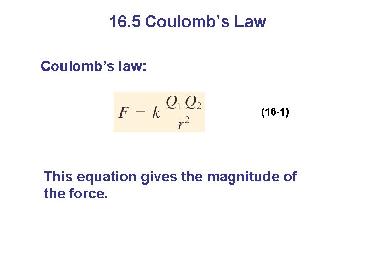 16. 5 Coulomb’s Law Coulomb’s law: (16 -1) This equation gives the magnitude of