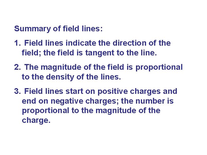 Summary of field lines: 1. Field lines indicate the direction of the field; the