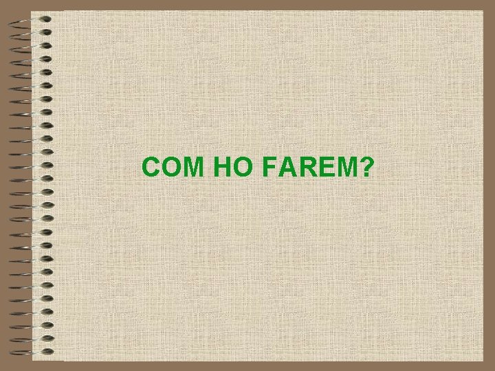 COM HO FAREM? 