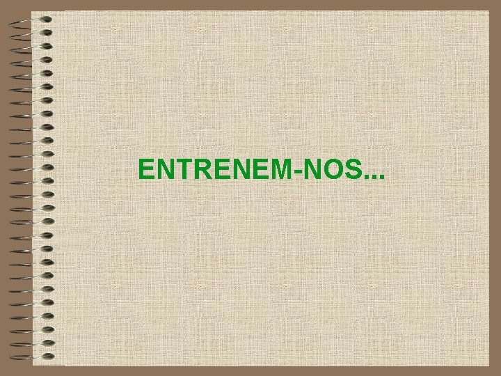 ENTRENEM-NOS. . . 