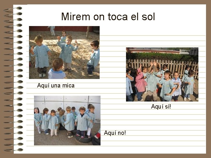 Mirem on toca el sol Aquí una mica Aquí sí! Aquí no! 