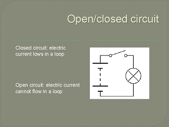 Open/closed circuit � Closed circuit: electric current lows in a loop � Open circuit: