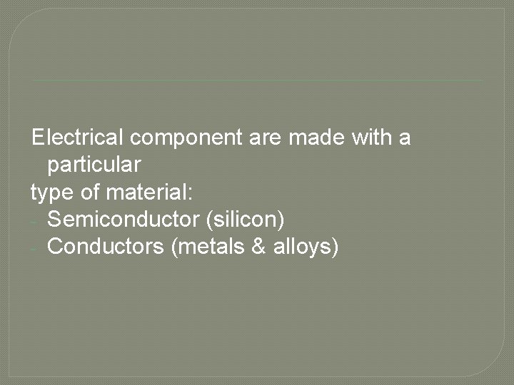 Electrical component are made with a particular type of material: - Semiconductor (silicon) -