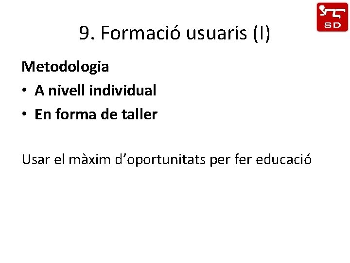 9. Formació usuaris (I) Metodologia • A nivell individual • En forma de taller