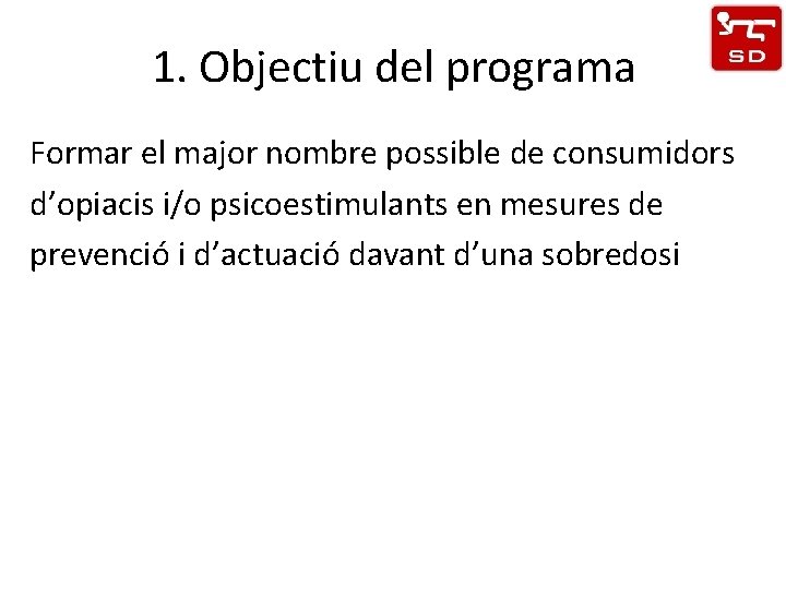 1. Objectiu del programa Formar el major nombre possible de consumidors d’opiacis i/o psicoestimulants