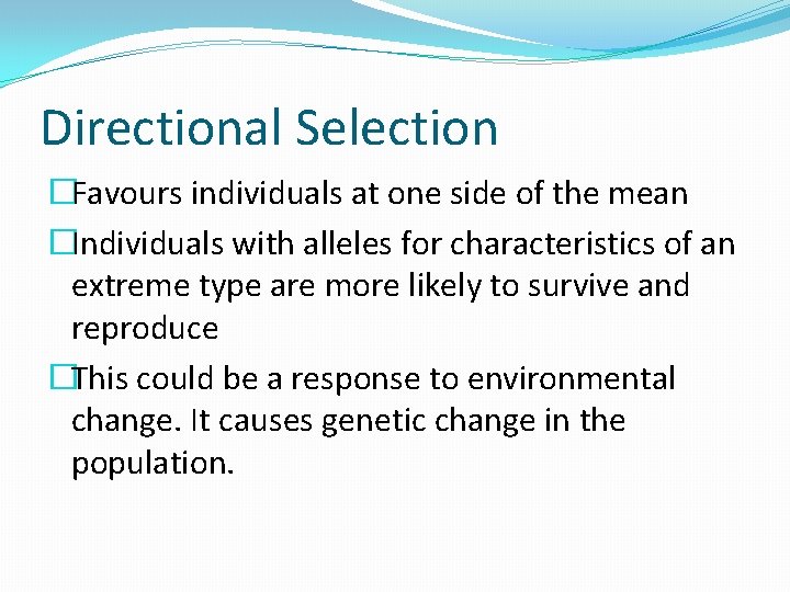 Directional Selection �Favours individuals at one side of the mean �Individuals with alleles for