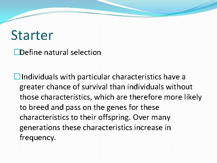 Starter �Define natural selection � Individuals with particular characteristics have a greater chance of