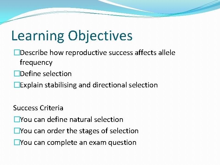 Learning Objectives �Describe how reproductive success affects allele frequency �Define selection �Explain stabilising and