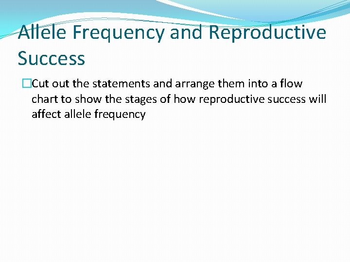 Allele Frequency and Reproductive Success �Cut out the statements and arrange them into a