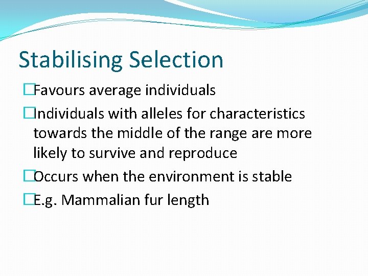 Stabilising Selection �Favours average individuals �Individuals with alleles for characteristics towards the middle of