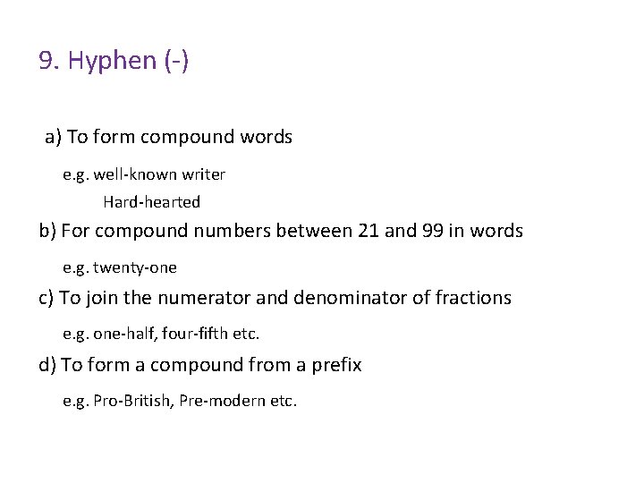 9. Hyphen (-) a) To form compound words e. g. well-known writer Hard-hearted b)
