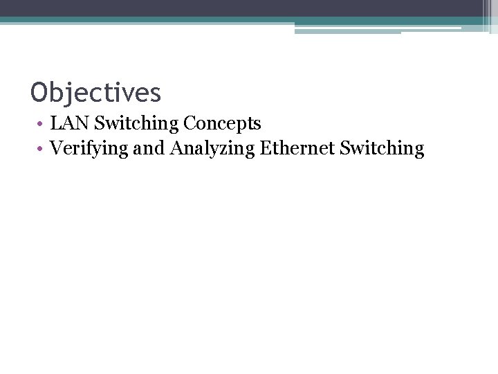 Objectives • LAN Switching Concepts • Verifying and Analyzing Ethernet Switching 