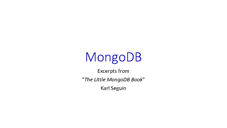 Mongo. DB Excerpts from “The Little Mongo. DB Book” Karl Seguin 