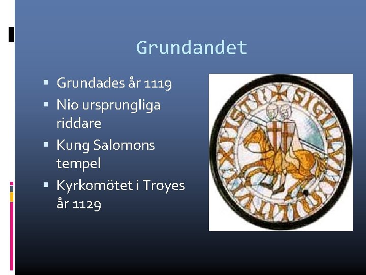 Grundandet Grundades år 1119 Nio ursprungliga riddare Kung Salomons tempel Kyrkomötet i Troyes år