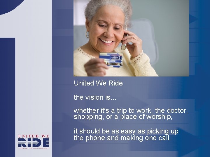 United We Ride the vision is… whether it’s a trip to work, the doctor,