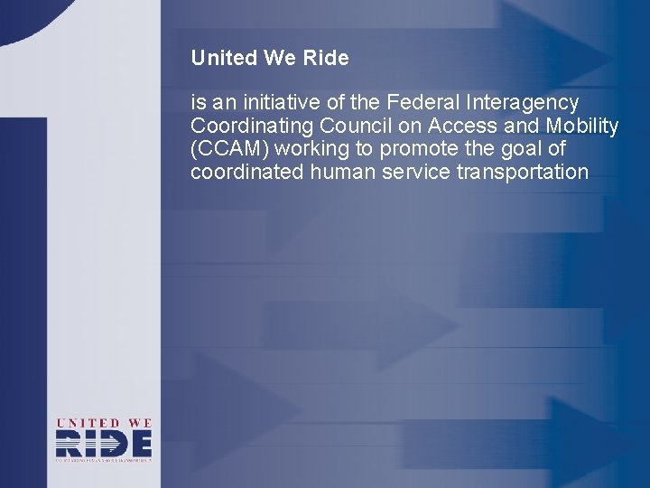 United We Ride is an initiative of the Federal Interagency Coordinating Council on Access