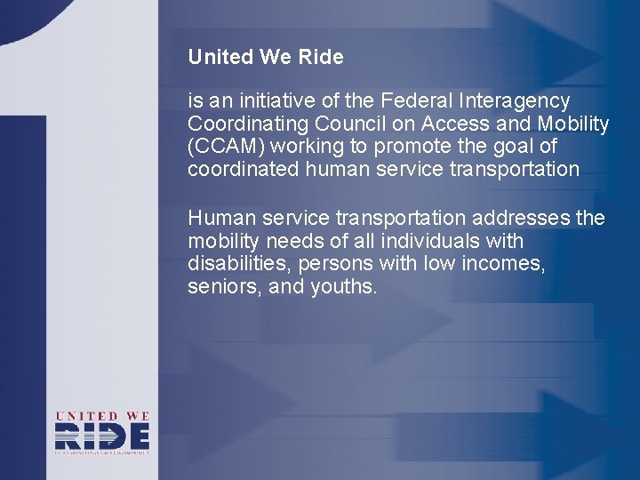 United We Ride is an initiative of the Federal Interagency Coordinating Council on Access