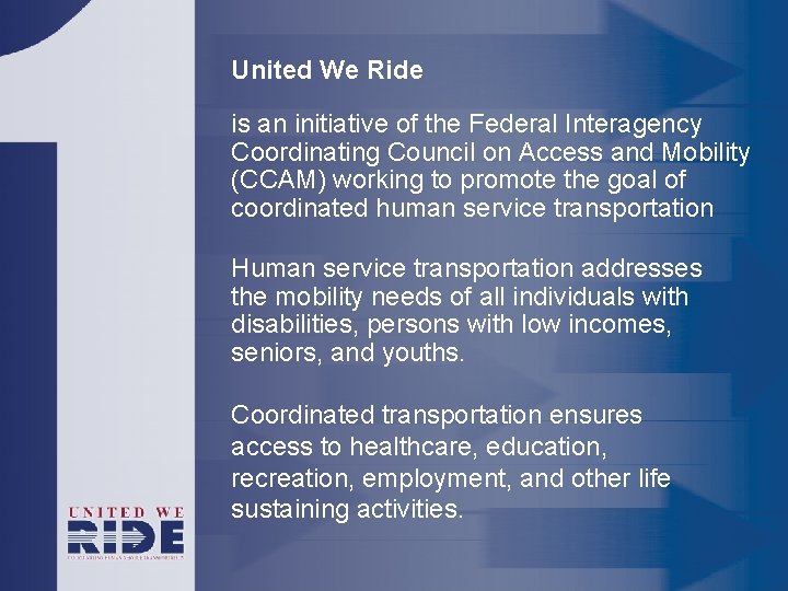 United We Ride is an initiative of the Federal Interagency Coordinating Council on Access
