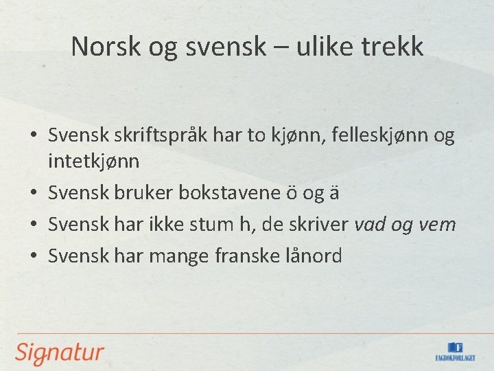 Norsk og svensk – ulike trekk • Svensk skriftspråk har to kjønn, felleskjønn og