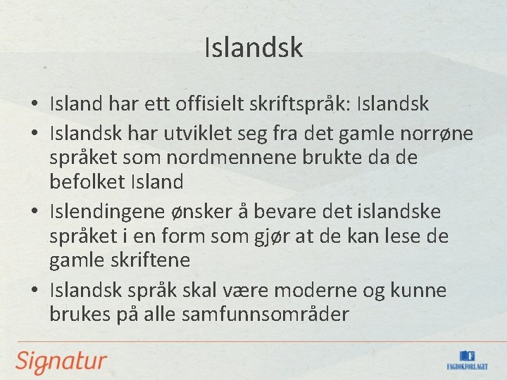 Islandsk • Island har ett offisielt skriftspråk: Islandsk • Islandsk har utviklet seg fra