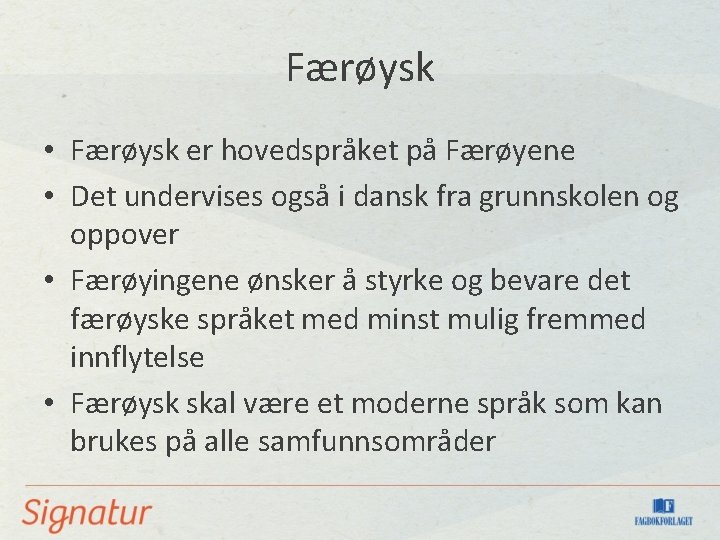 Færøysk • Færøysk er hovedspråket på Færøyene • Det undervises også i dansk fra