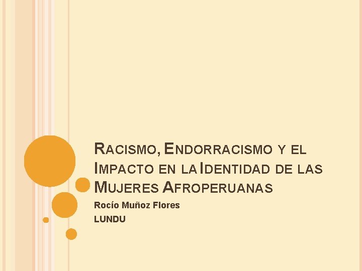 RACISMO, ENDORRACISMO Y EL IMPACTO EN LA IDENTIDAD DE LAS MUJERES AFROPERUANAS Rocío Muñoz