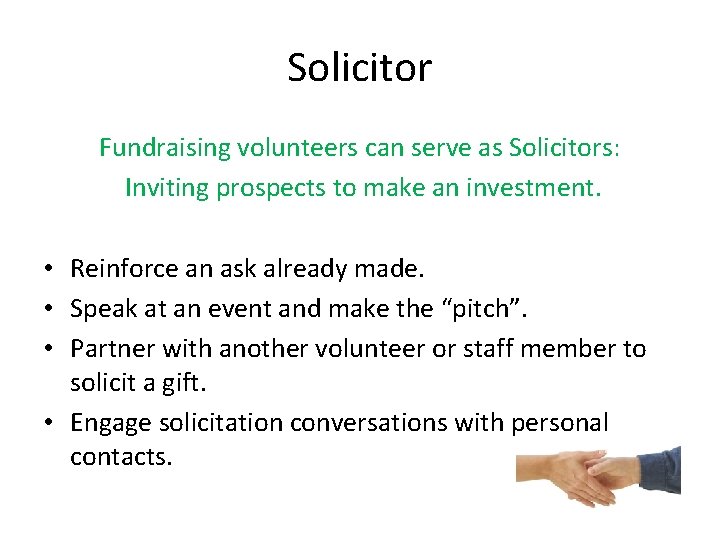 Solicitor Fundraising volunteers can serve as Solicitors: Inviting prospects to make an investment. •