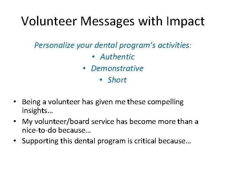 Volunteer Messages with Impact Personalize your dental program’s activities: • Authentic • Demonstrative •