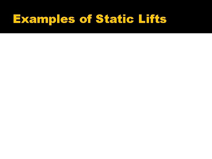 Examples of Static Lifts 
