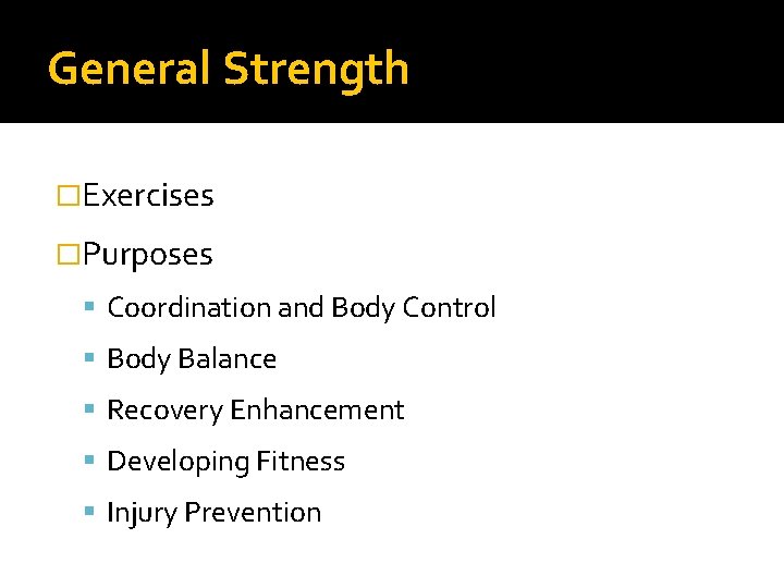 General Strength �Exercises �Purposes Coordination and Body Control Body Balance Recovery Enhancement Developing Fitness