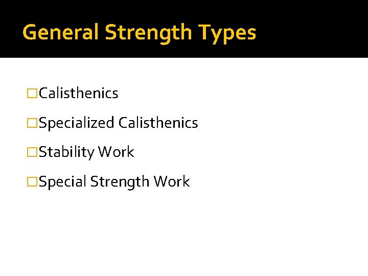 General Strength Types �Calisthenics �Specialized Calisthenics �Stability Work �Special Strength Work 