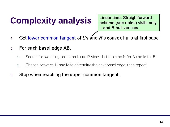 Complexity analysis Linear time. Straightforward scheme (see notes) visits only L and R hull