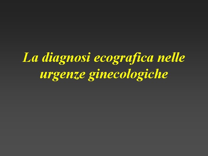 La diagnosi ecografica nelle urgenze ginecologiche 