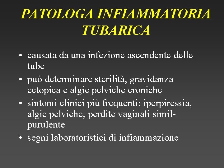 PATOLOGA INFIAMMATORIA TUBARICA • causata da una infezione ascendente delle tube • può determinare