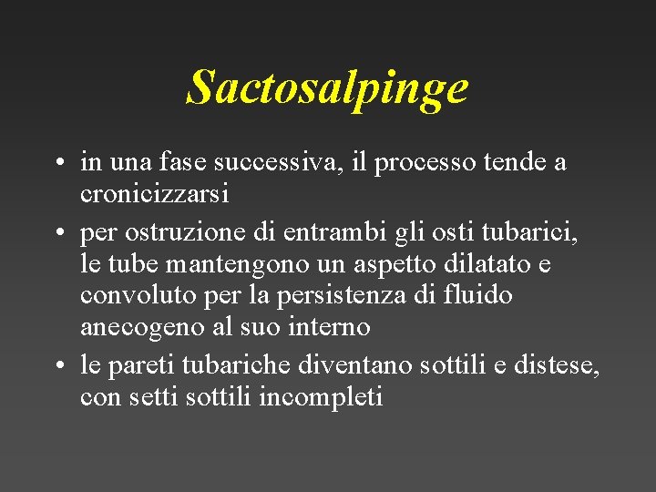 Sactosalpinge • in una fase successiva, il processo tende a cronicizzarsi • per ostruzione