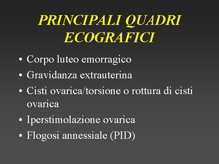 PRINCIPALI QUADRI ECOGRAFICI • Corpo luteo emorragico • Gravidanza extrauterina • Cisti ovarica/torsione o