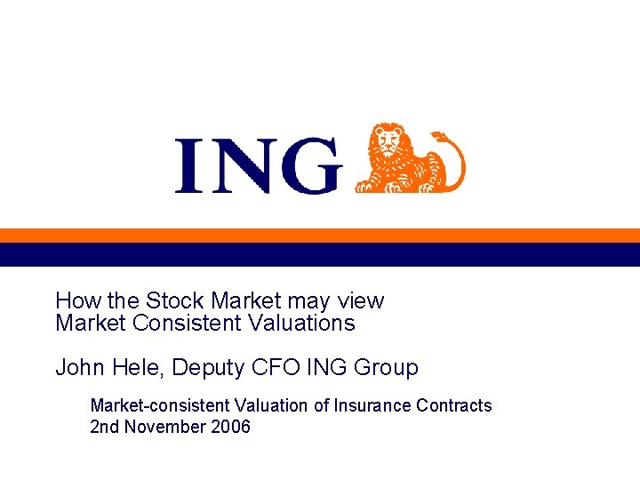How the Stock Market may view Market Consistent Valuations John Hele, Deputy CFO ING
