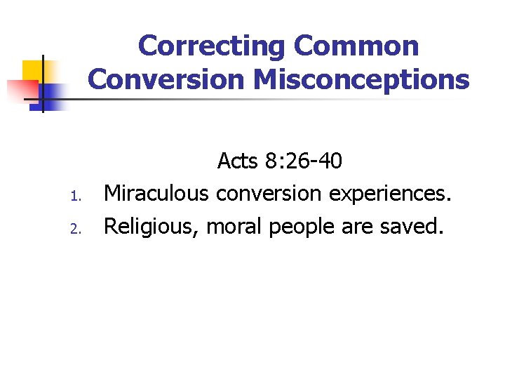 Correcting Common Conversion Misconceptions 1. 2. Acts 8: 26 -40 Miraculous conversion experiences. Religious,