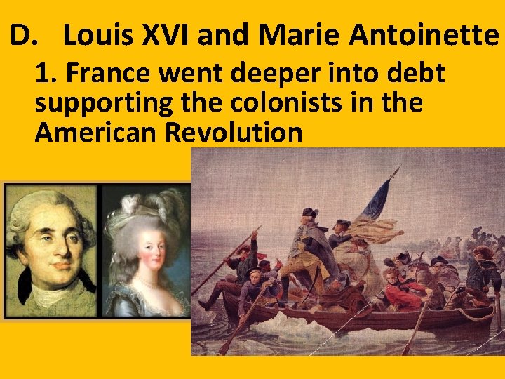 D. Louis XVI and Marie Antoinette 1. France went deeper into debt supporting the