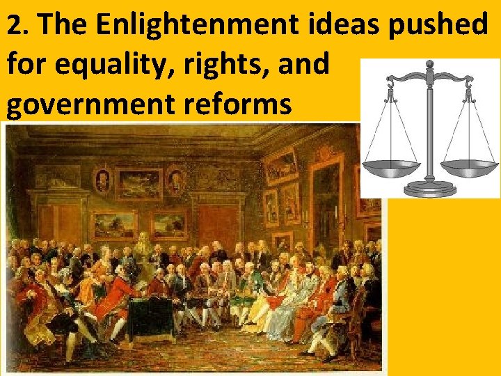 2. The Enlightenment ideas pushed for equality, rights, and government reforms 