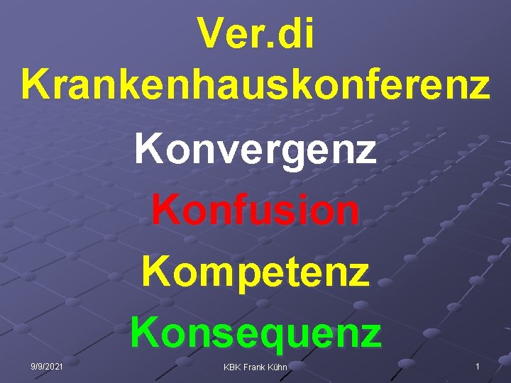 Ver. di Krankenhauskonferenz Konvergenz Konfusion Kompetenz Konsequenz 9/9/2021 KBK Frank Kühn 1 