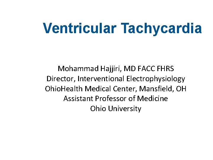 Ventricular Tachycardia Mohammad Hajjiri, MD FACC FHRS Director, Interventional Electrophysiology Ohio. Health Medical Center,