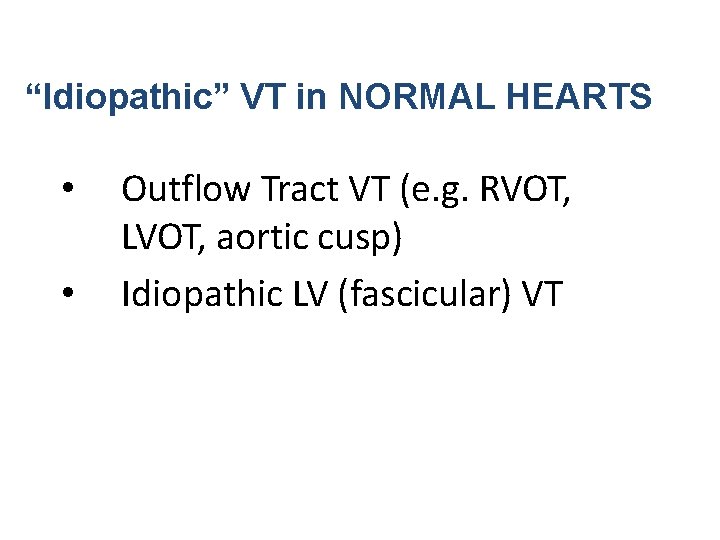 “Idiopathic” VT in NORMAL HEARTS • • Outflow Tract VT (e. g. RVOT, LVOT,