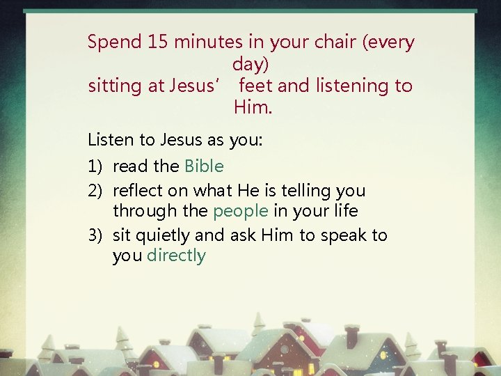 Spend 15 minutes in your chair (every day) sitting at Jesus’ feet and listening