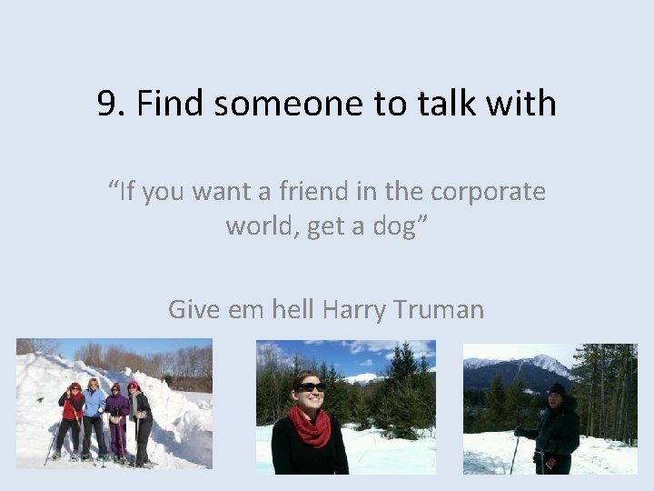 9. Find someone to talk with “If you want a friend in the corporate