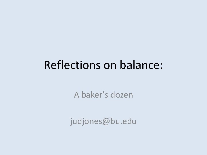 Reflections on balance: A baker’s dozen judjones@bu. edu 