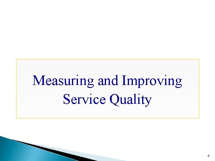 Measuring and Improving Service Quality 6 